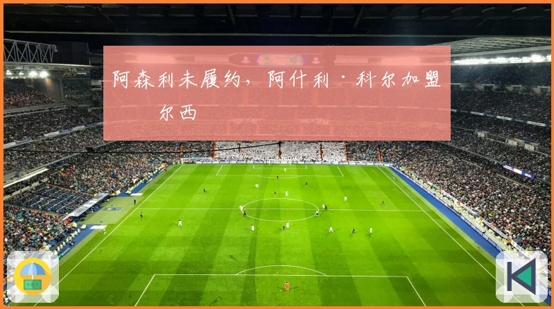 阿森利未履约，阿什利·科尔加盟切尔西