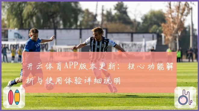 开云体育APP版本更新：核心功能解析与使用体验详细说明