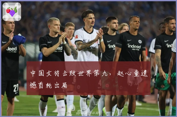 中国女将击败世界第九，赵心童遗憾首轮出局