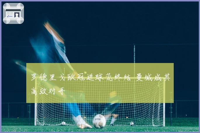 罗德里戈欧冠进球荒终结 曼城成其高效对手