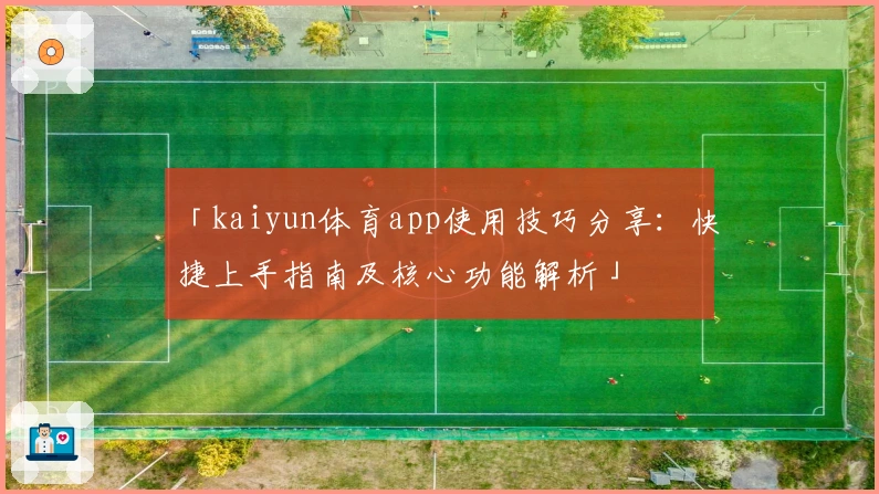 「kaiyun体育app使用技巧分享：快捷上手指南及核心功能解析」