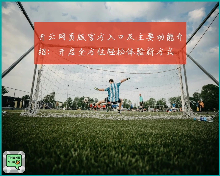 开云网页版官方入口及主要功能介绍：开启全方位轻松体验新方式